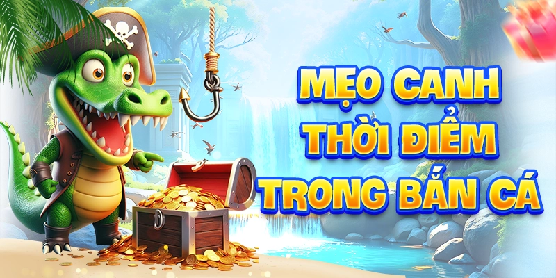 Mẹo canh thời điểm vàng trong bắn cá