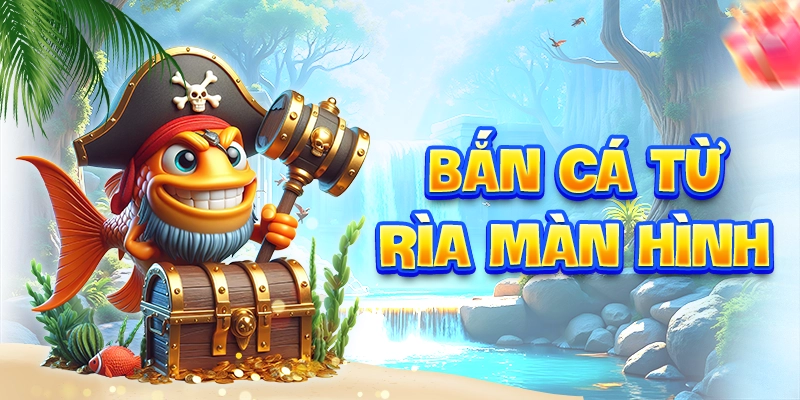Bắn cá từ rìa màn hình