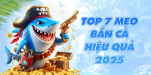 Top 7 mẹo bắn cá hiệu quả 2025