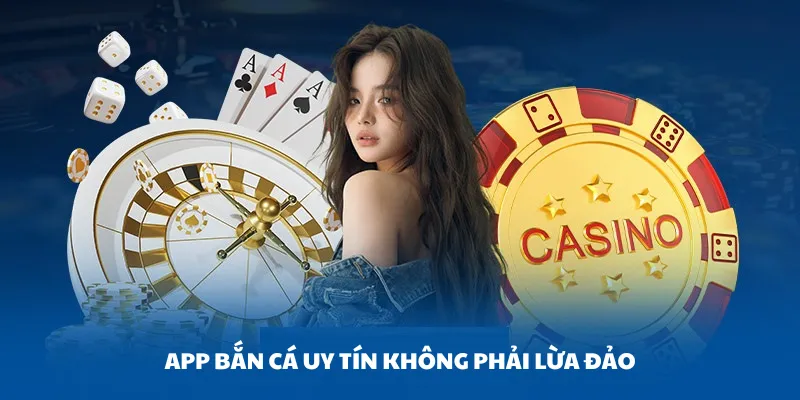 App bắn cá uy tín không phải lừa đảo