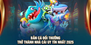 Bắn cá đổi thưởng nền tảng giải trí uy tín 2025 