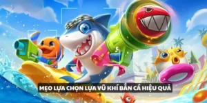 Mẹo chọn lựa vũ khí bắn cá hiệu quả